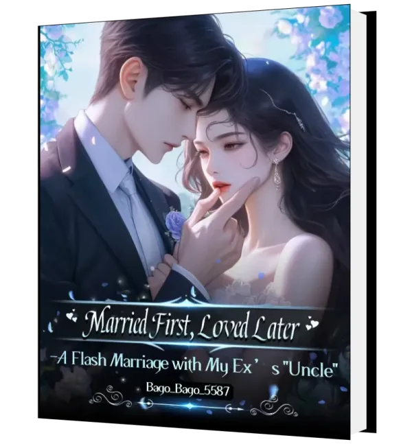 Download Married First, Loved Later : A Flash Marriage with My Ex’s "Uncle" Novel as PDF and EPUB