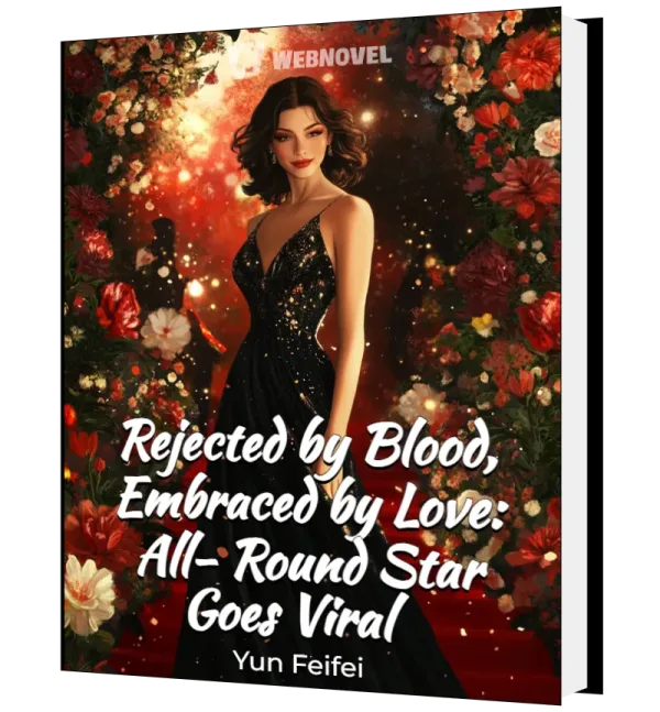 Download Rejected by Blood, Embraced by Love: All-Round Star Goes Viral Novel as PDF and EPUB