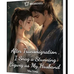 Download After Transmigration, I Snag a Stunning Bigwig as My Husband Novel as PDF and EPUB