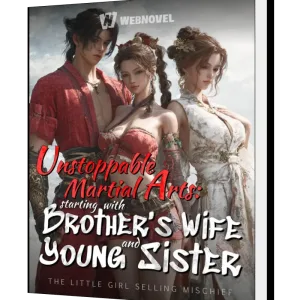 Download Unstoppable Martial Arts: Starting with brother's wife and young sister Novel as PDF and EPUB